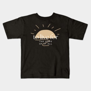 To Live For The Hope Of It All Kids T-Shirt